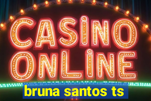 bruna santos ts